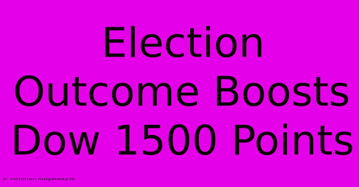 Election Outcome Boosts Dow 1500 Points