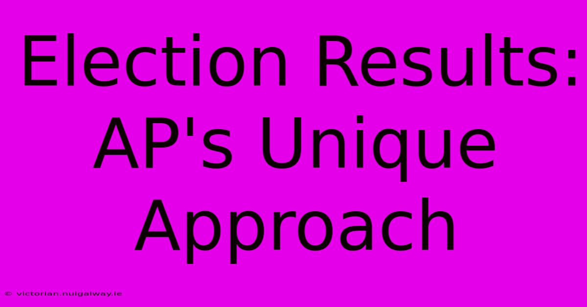 Election Results: AP's Unique Approach