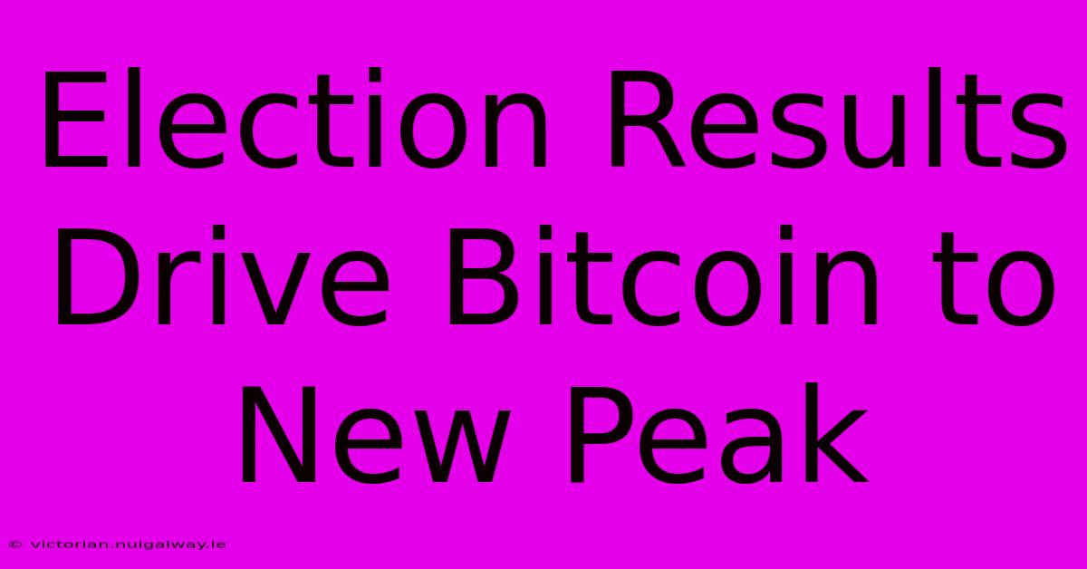 Election Results Drive Bitcoin To New Peak 