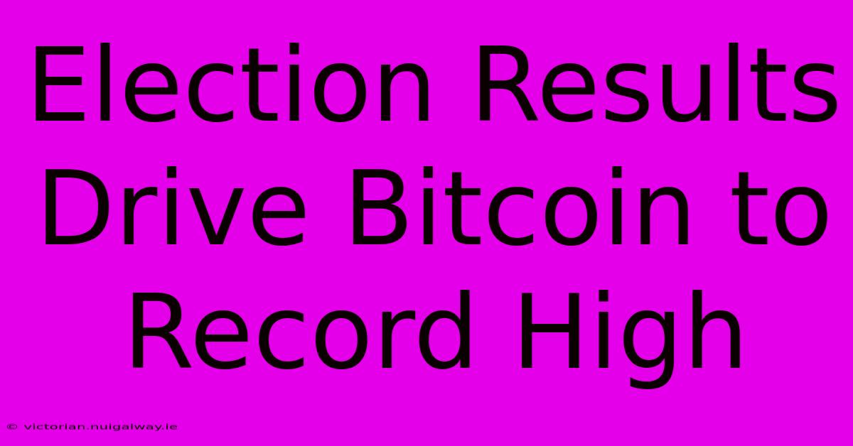 Election Results Drive Bitcoin To Record High 