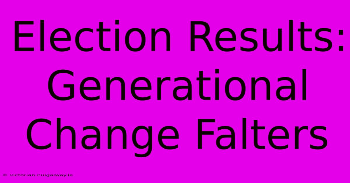 Election Results: Generational Change Falters