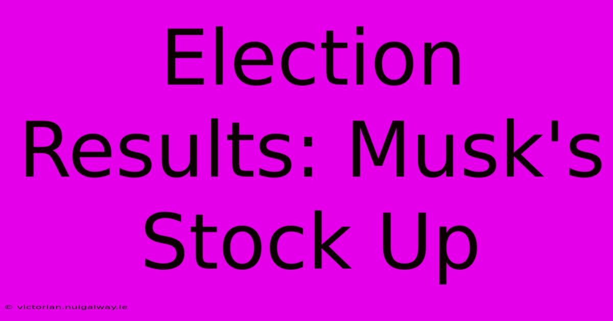 Election Results: Musk's Stock Up 