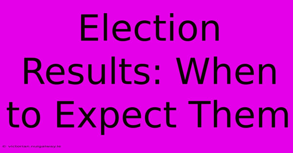 Election Results: When To Expect Them