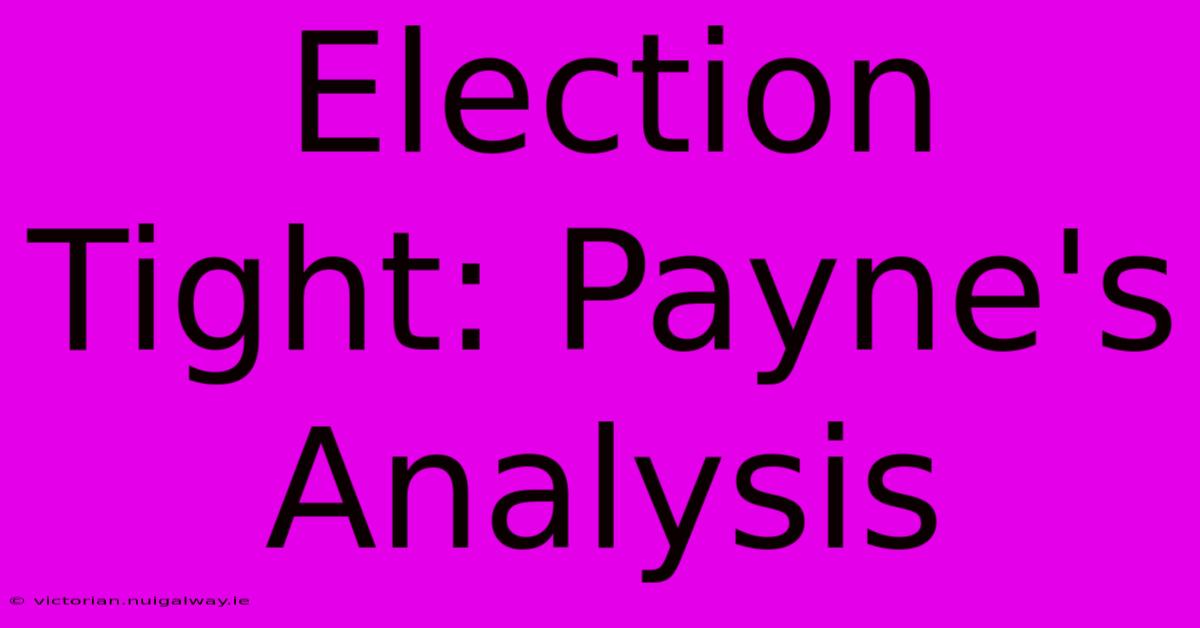 Election Tight: Payne's Analysis