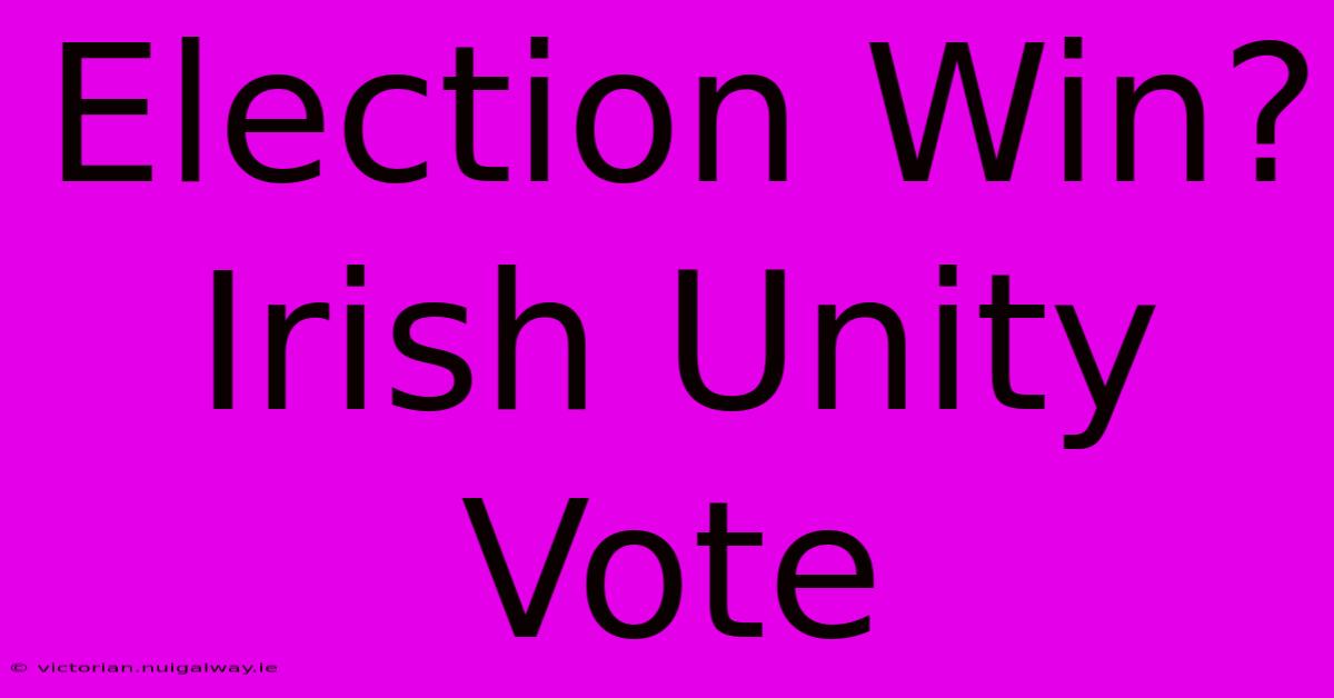 Election Win? Irish Unity Vote