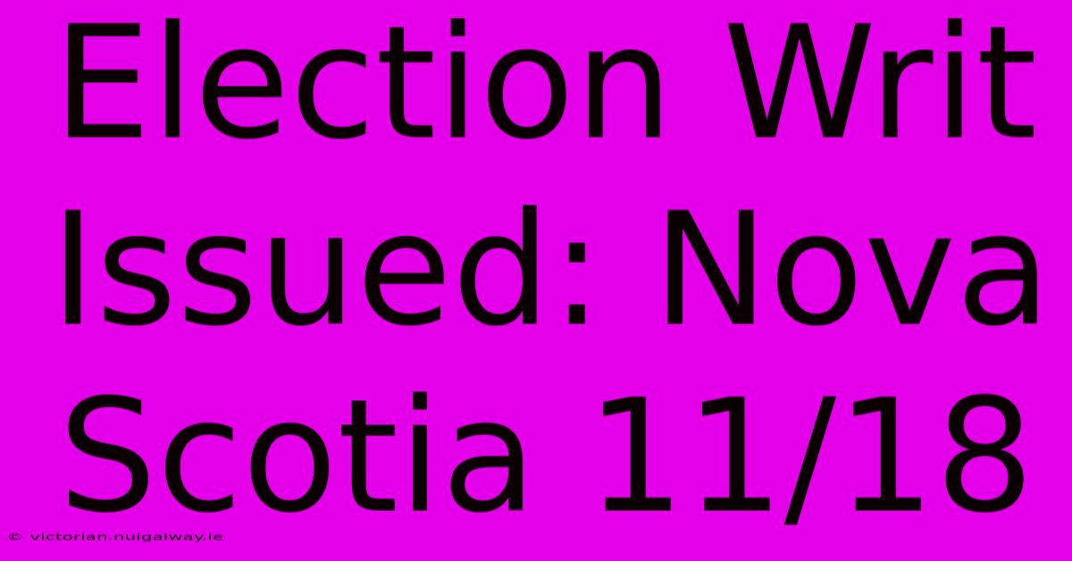 Election Writ Issued: Nova Scotia 11/18