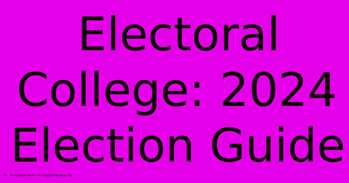 Electoral College: 2024 Election Guide