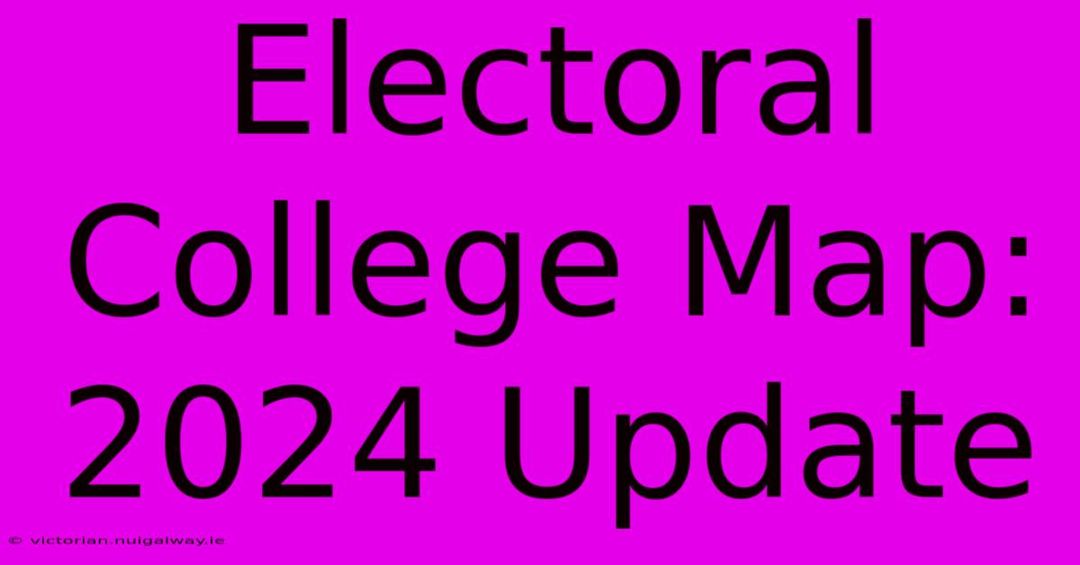 Electoral College Map: 2024 Update