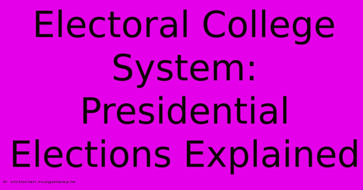 Electoral College System: Presidential Elections Explained 