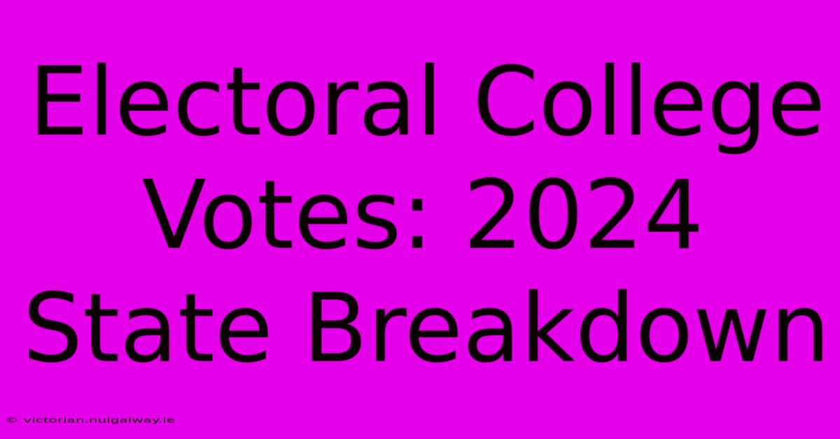 Electoral College Votes: 2024 State Breakdown 