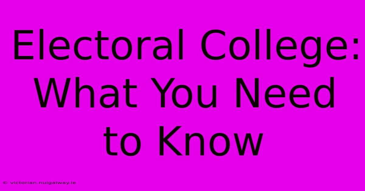 Electoral College: What You Need To Know 