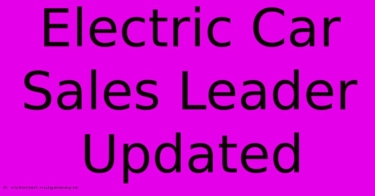 Electric Car Sales Leader Updated