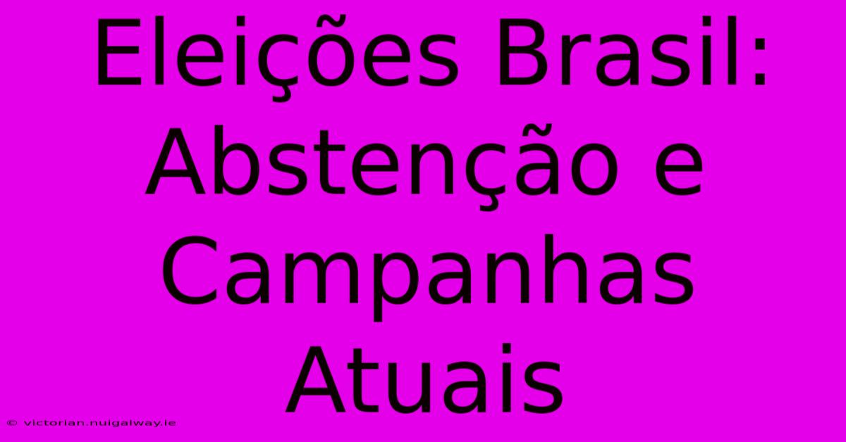 Eleições Brasil: Abstenção E Campanhas Atuais