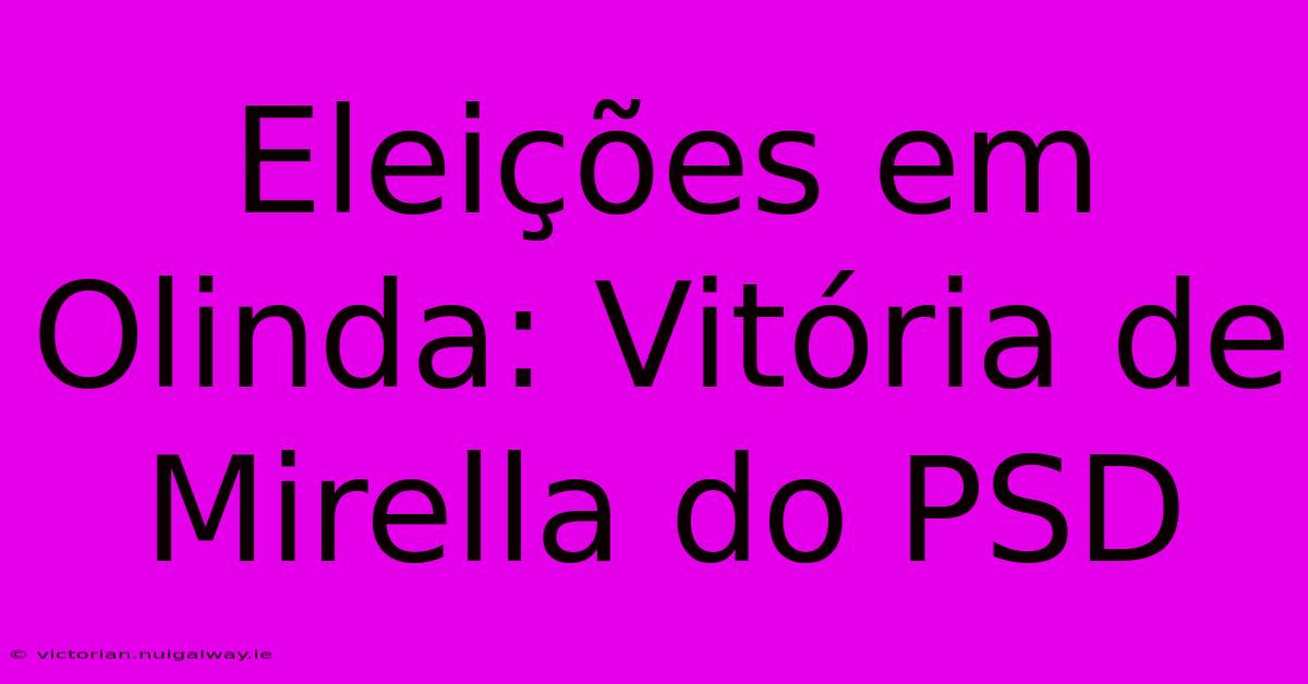 Eleições Em Olinda: Vitória De Mirella Do PSD