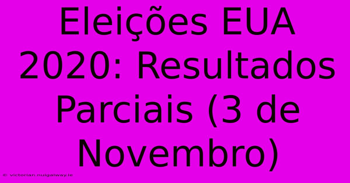 Eleições EUA 2020: Resultados Parciais (3 De Novembro)