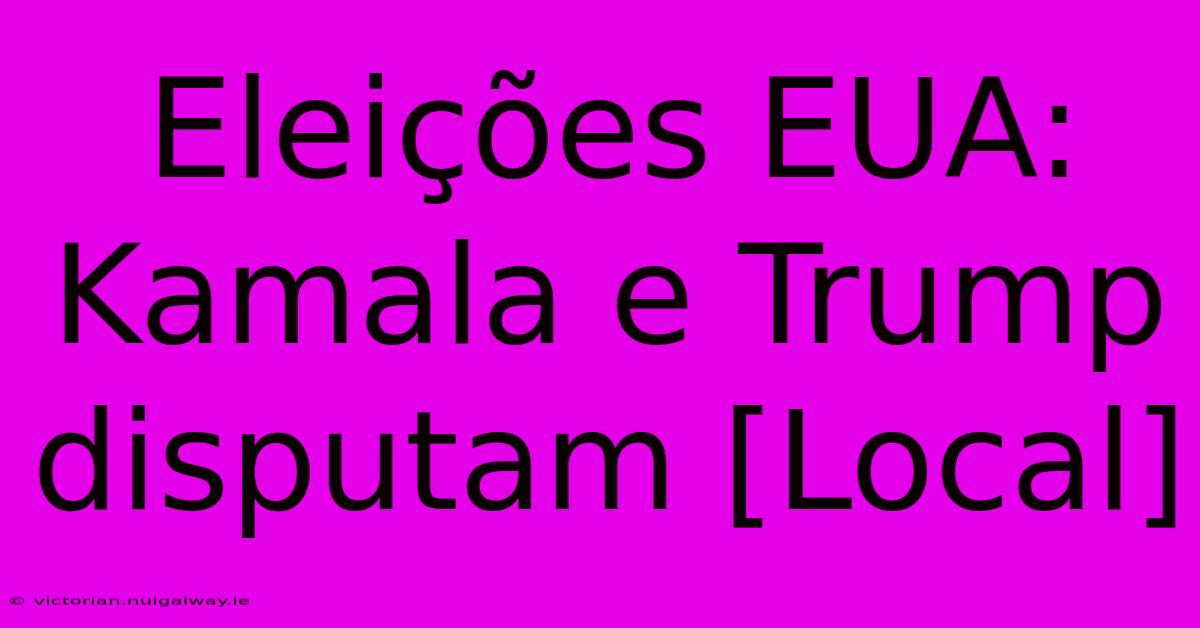 Eleições EUA: Kamala E Trump Disputam [Local]