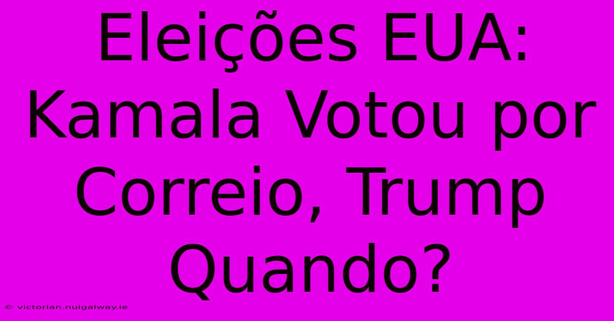 Eleições EUA: Kamala Votou Por Correio, Trump Quando?