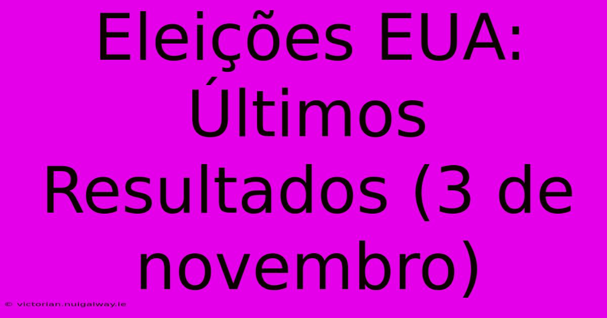 Eleições EUA: Últimos Resultados (3 De Novembro)