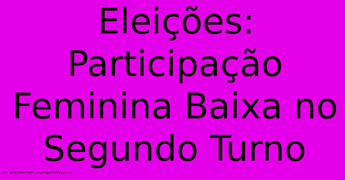 Eleições:  Participação Feminina Baixa No Segundo Turno