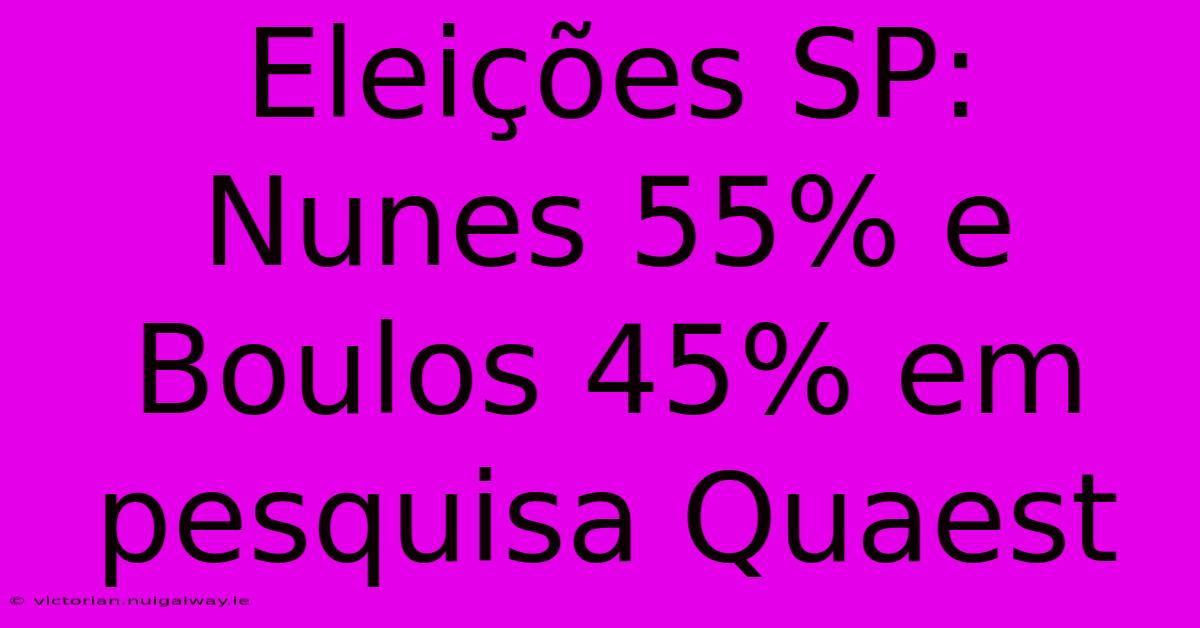 Eleições SP: Nunes 55% E Boulos 45% Em Pesquisa Quaest