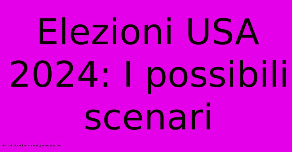 Elezioni USA 2024: I Possibili Scenari 