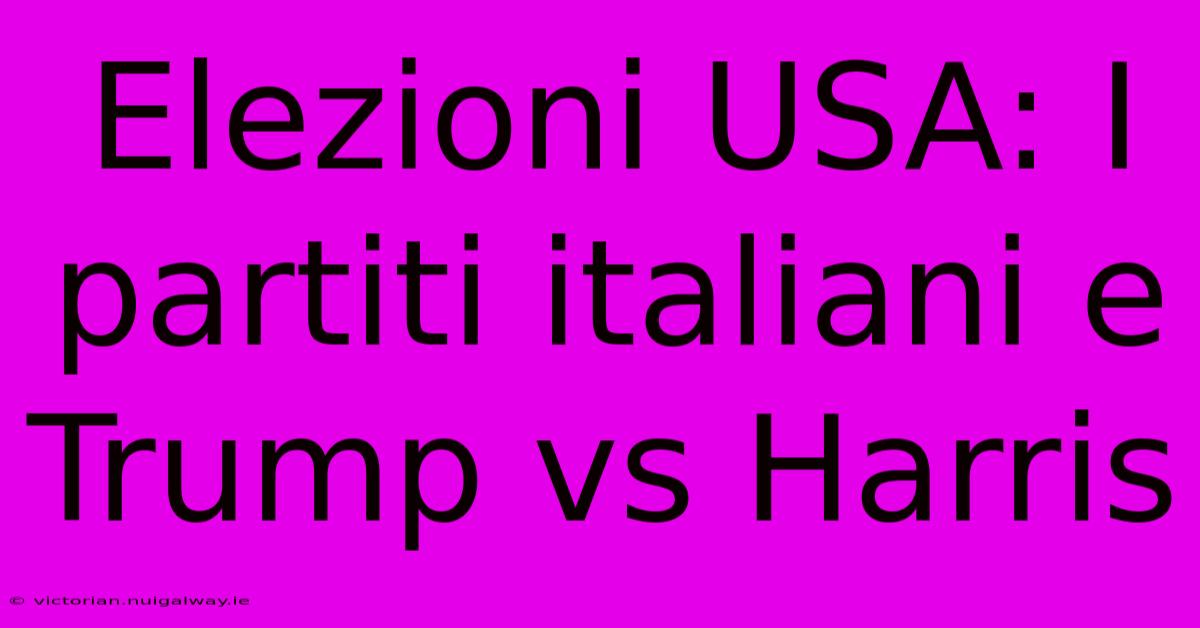 Elezioni USA: I Partiti Italiani E Trump Vs Harris