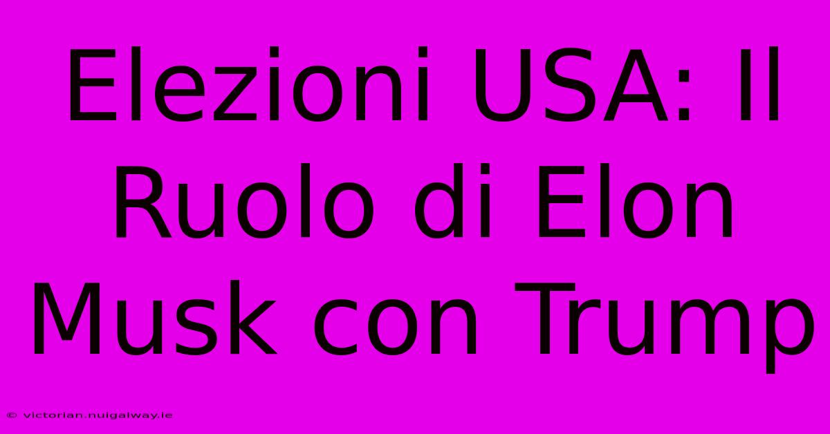 Elezioni USA: Il Ruolo Di Elon Musk Con Trump