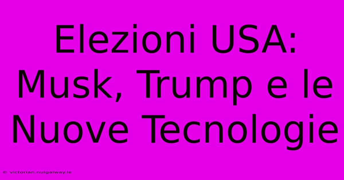 Elezioni USA: Musk, Trump E Le Nuove Tecnologie 