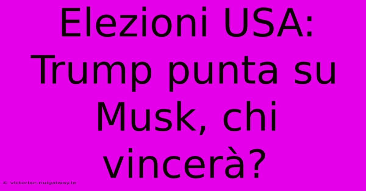 Elezioni USA: Trump Punta Su Musk, Chi Vincerà?