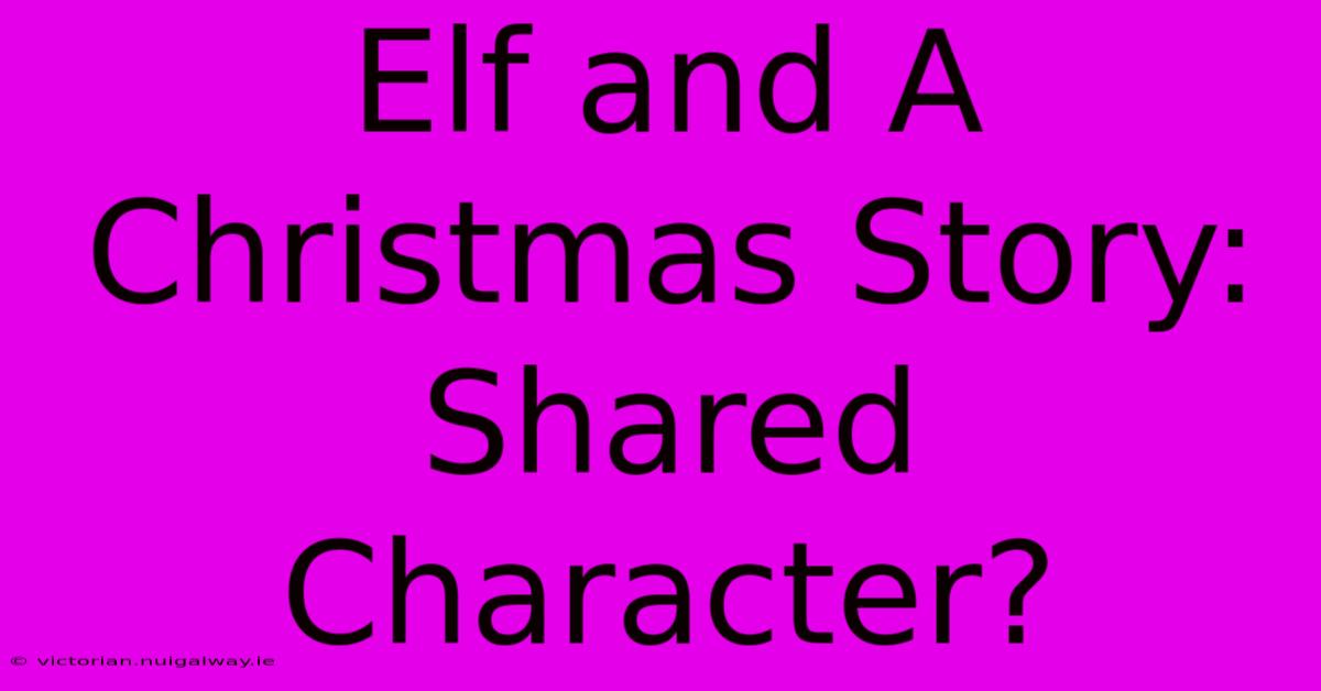 Elf And A Christmas Story: Shared Character?