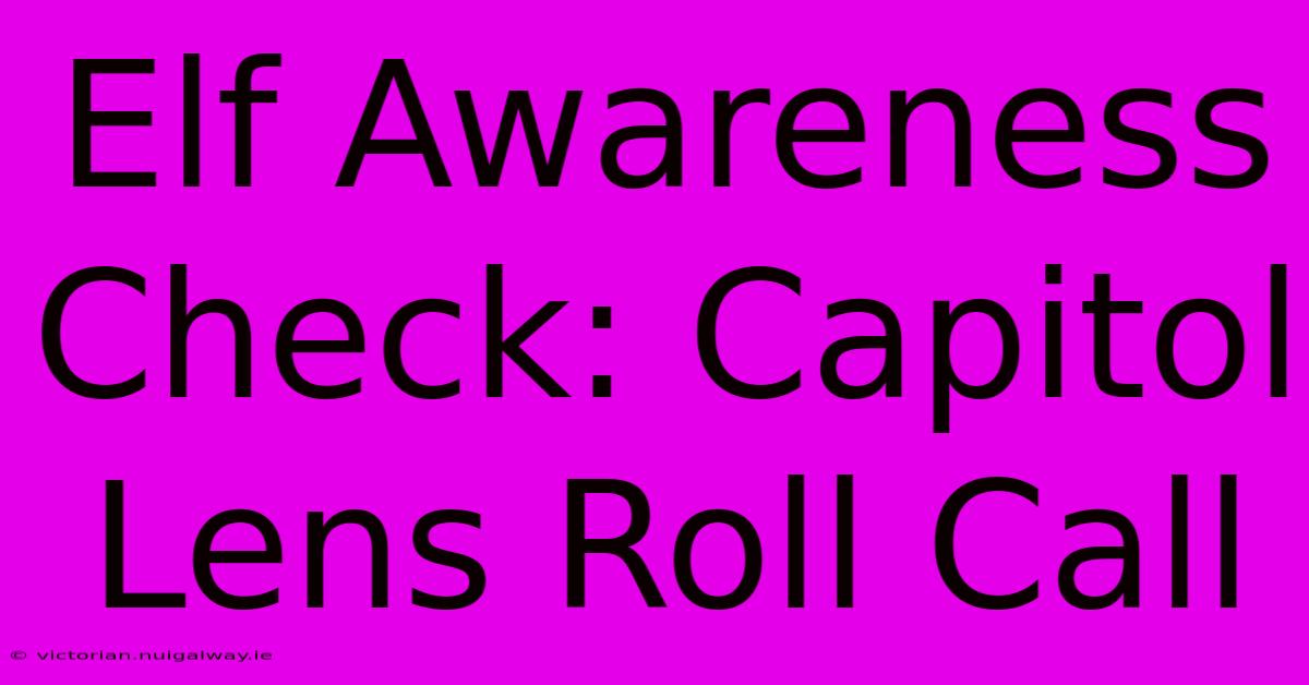 Elf Awareness Check: Capitol Lens Roll Call