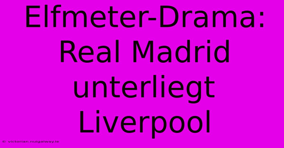 Elfmeter-Drama: Real Madrid Unterliegt Liverpool