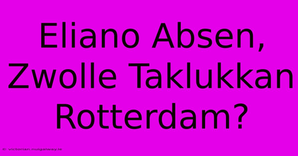 Eliano Absen, Zwolle Taklukkan Rotterdam?