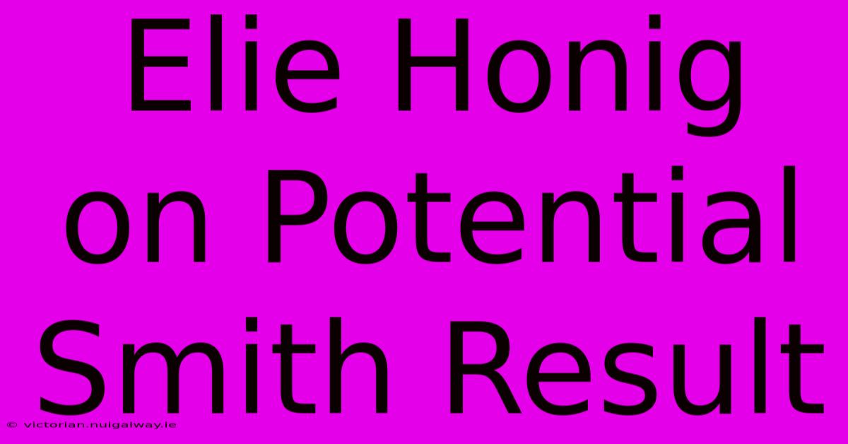 Elie Honig On Potential Smith Result