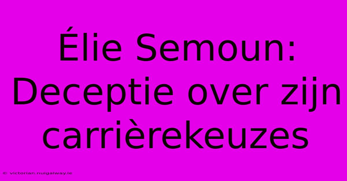 Élie Semoun: Deceptie Over Zijn Carrièrekeuzes