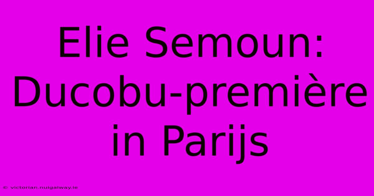 Elie Semoun: Ducobu-première In Parijs