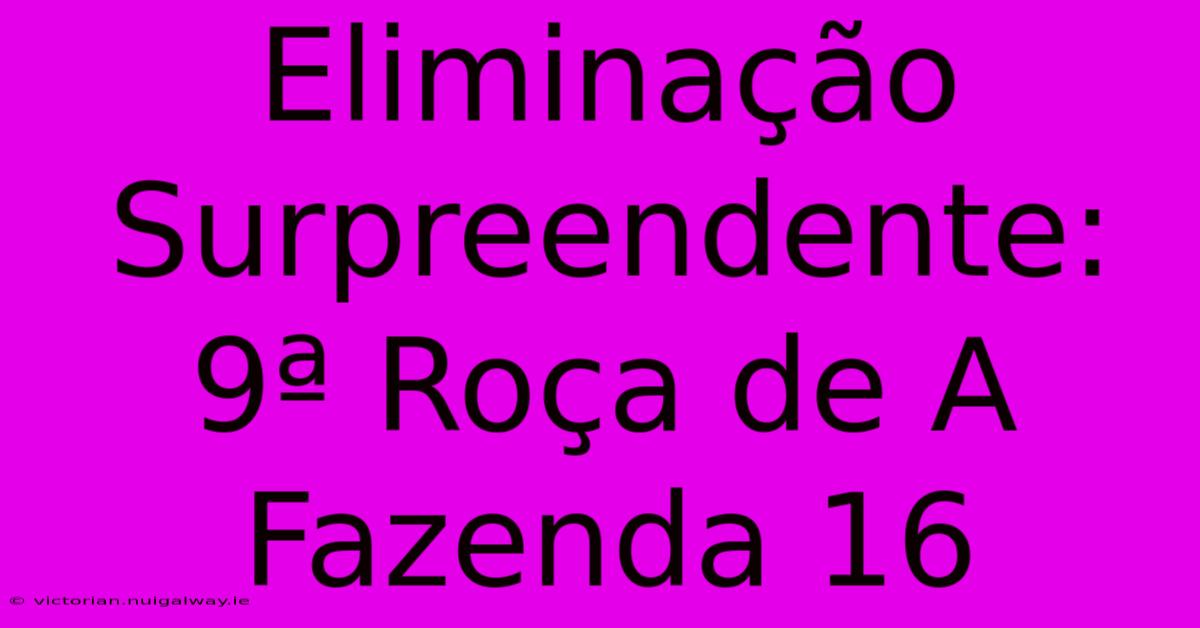 Eliminação Surpreendente: 9ª Roça De A Fazenda 16