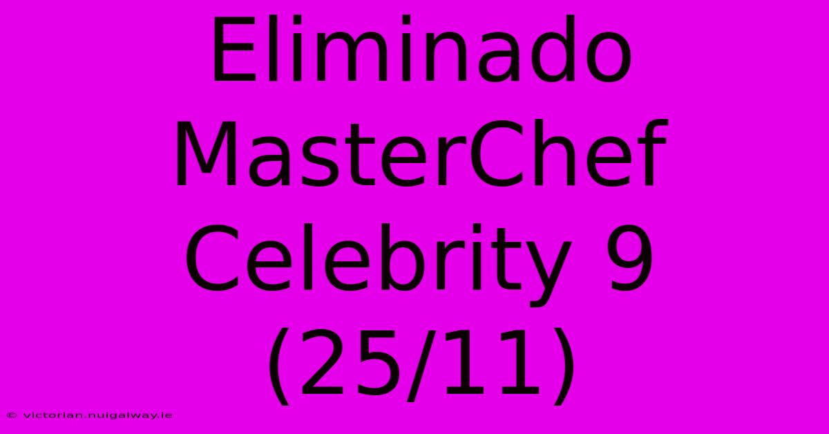 Eliminado MasterChef Celebrity 9 (25/11)