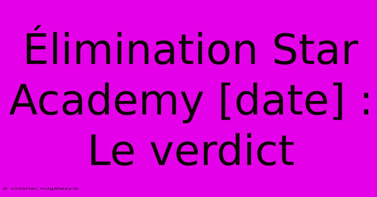 Élimination Star Academy [date] : Le Verdict