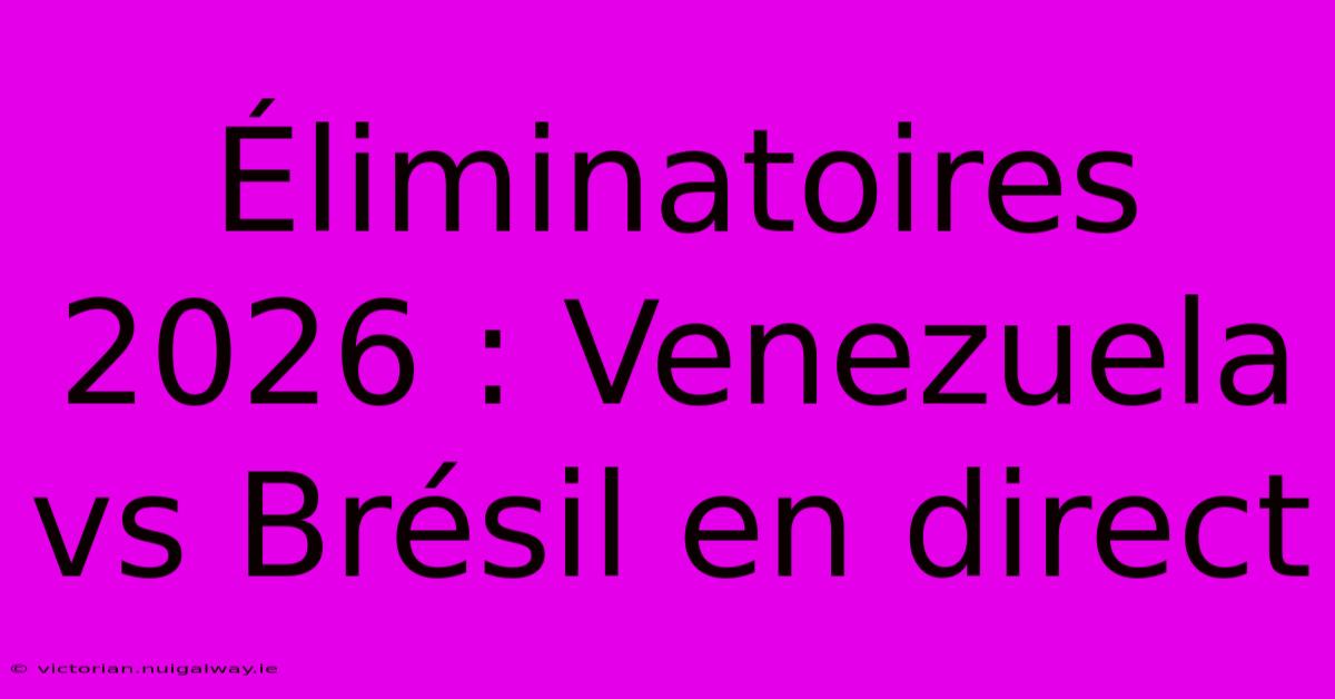 Éliminatoires 2026 : Venezuela Vs Brésil En Direct