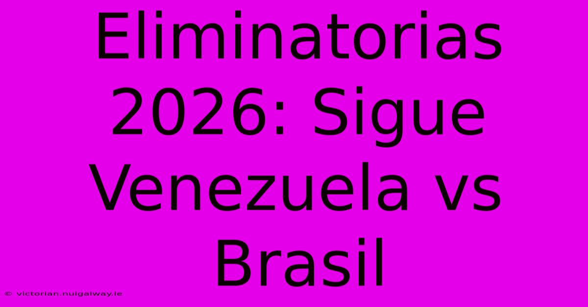 Eliminatorias 2026: Sigue Venezuela Vs Brasil 