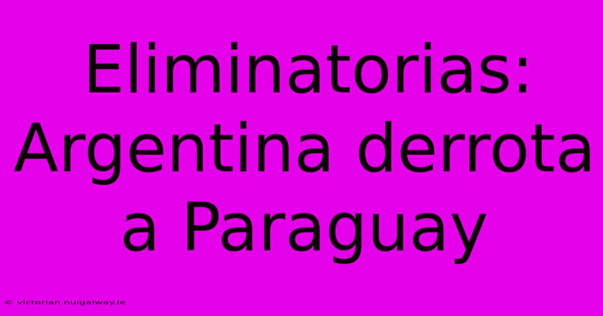 Eliminatorias: Argentina Derrota A Paraguay