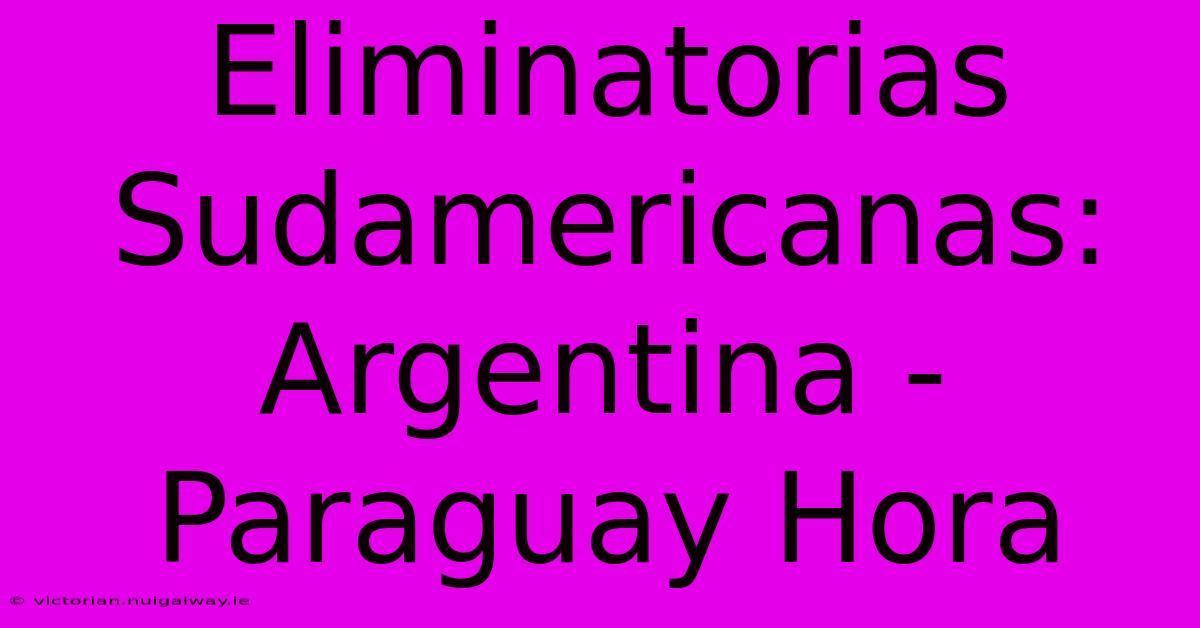 Eliminatorias Sudamericanas: Argentina - Paraguay Hora