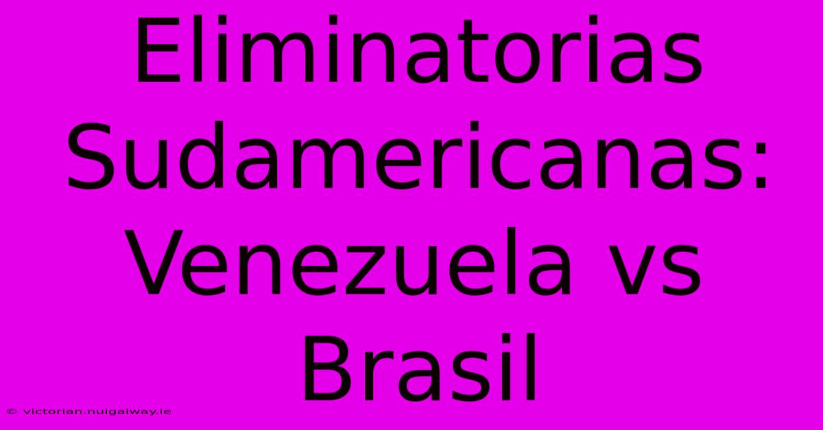 Eliminatorias Sudamericanas: Venezuela Vs Brasil