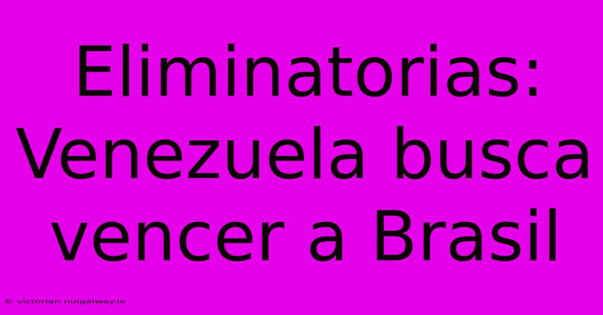Eliminatorias: Venezuela Busca Vencer A Brasil