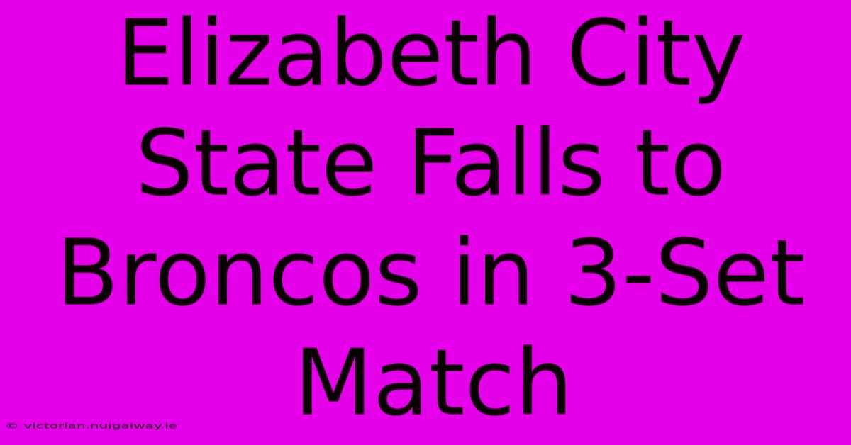 Elizabeth City State Falls To Broncos In 3-Set Match 