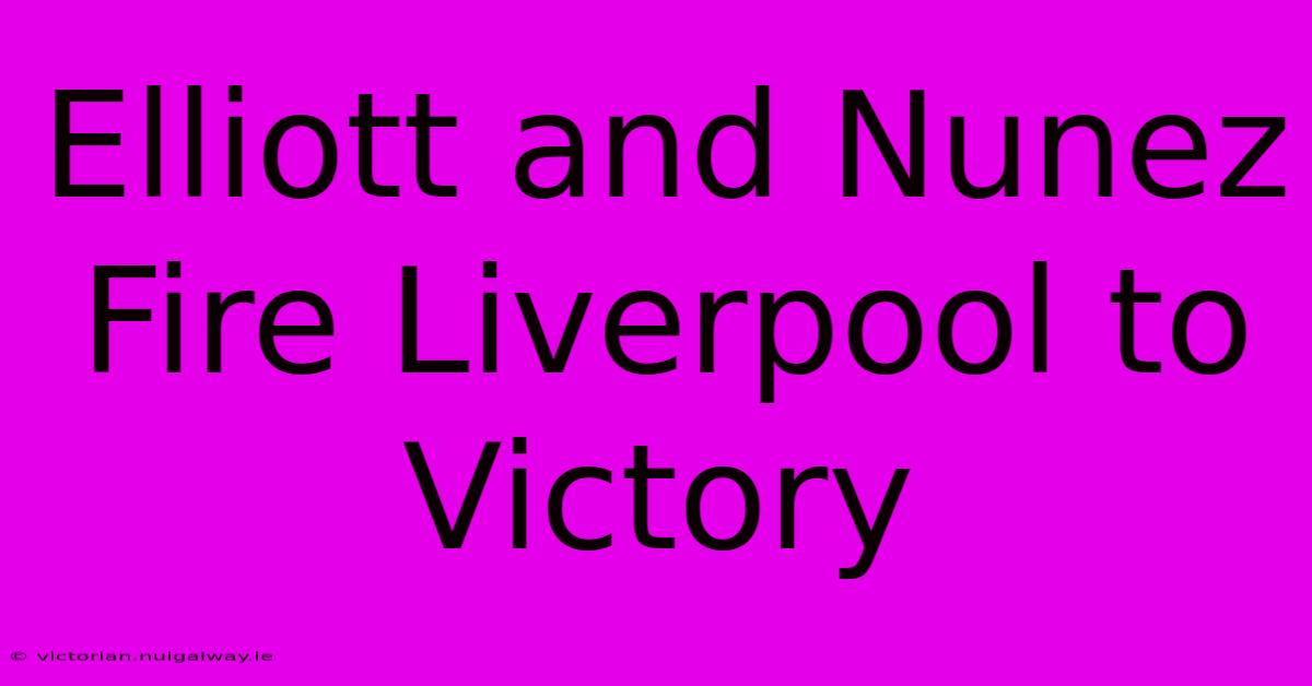 Elliott And Nunez Fire Liverpool To Victory