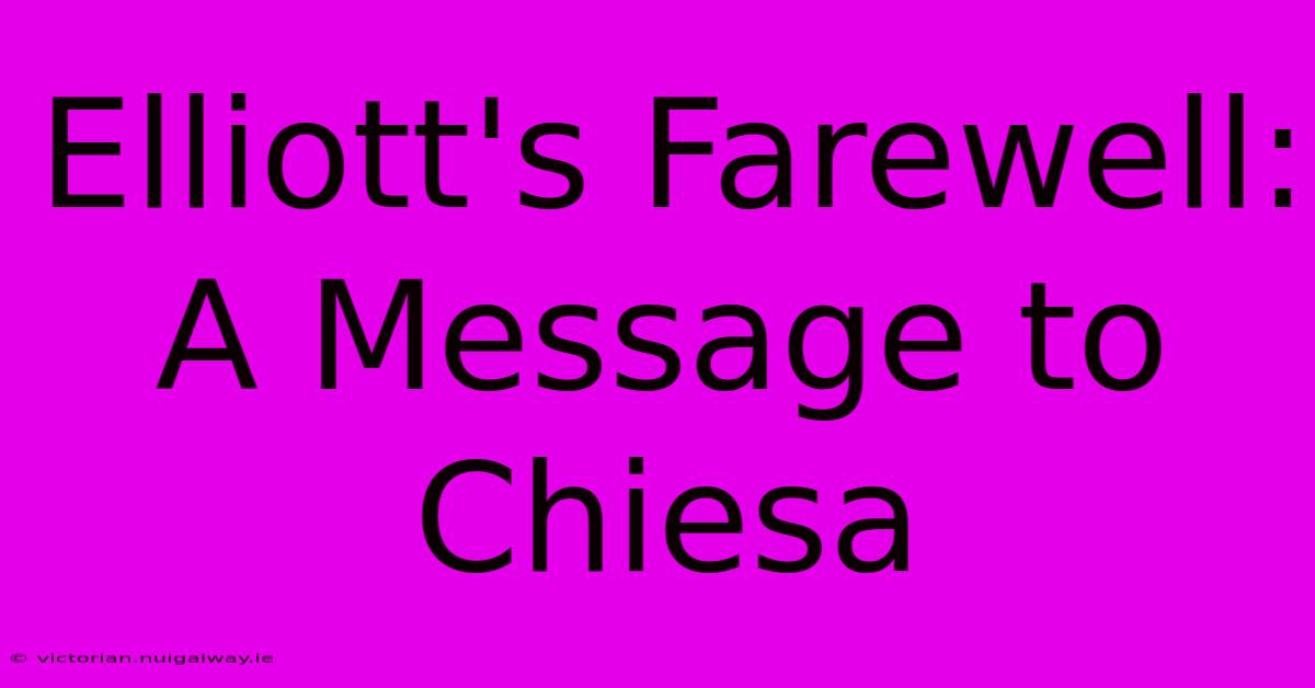 Elliott's Farewell: A Message To Chiesa