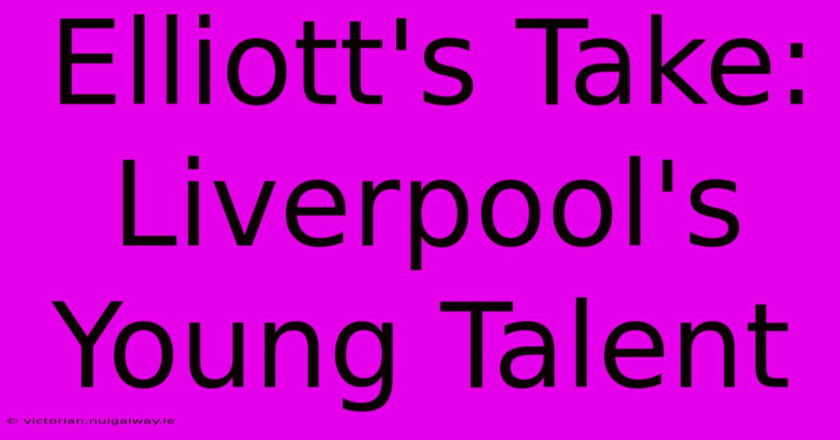 Elliott's Take: Liverpool's Young Talent