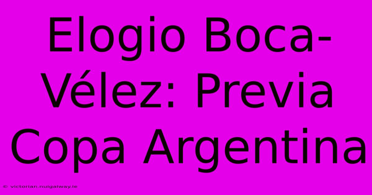 Elogio Boca-Vélez: Previa Copa Argentina